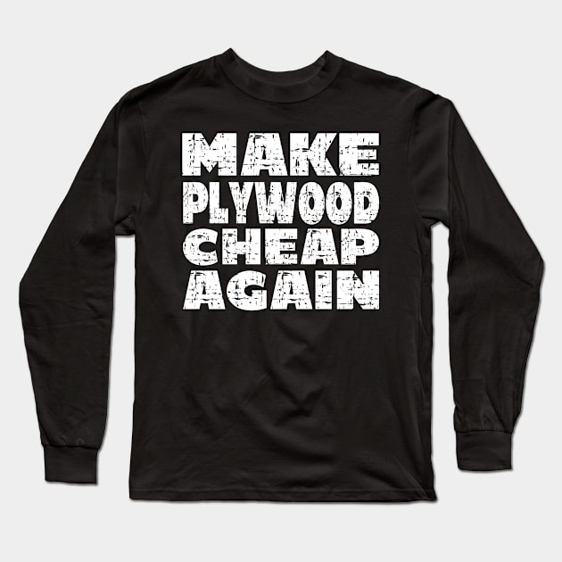 Make Plywood Cheap Again - Funny Retro Builder Carpenter Long Sleeve T-Shirt by Art master